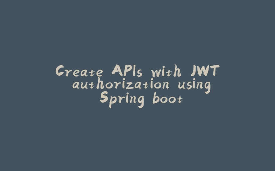 Create APIs with JWT authorization using Spring boot - 拾光赋-拾光赋