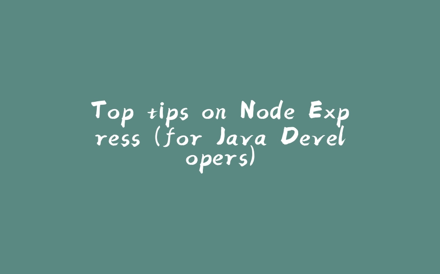 Top tips on Node Express (for Java Developers) - 拾光赋-拾光赋