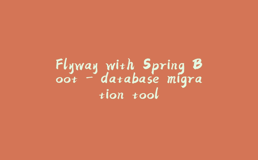 Flyway with Spring Boot - database migration tool - 拾光赋-拾光赋