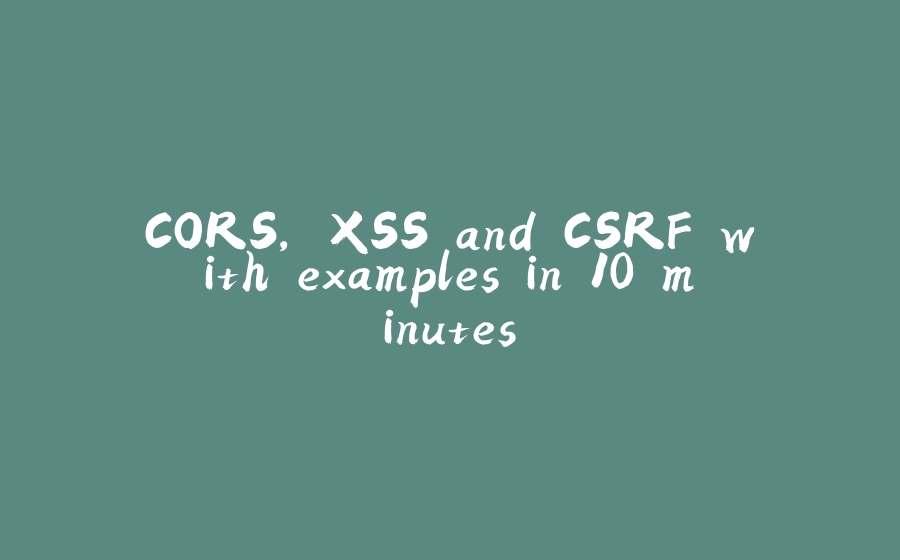 CORS, XSS and CSRF with examples in 10 minutes - 拾光赋-拾光赋