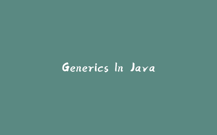 Generics In Java - 拾光赋-拾光赋