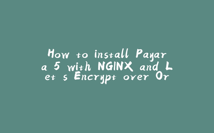 How to install Payara 5 with NGINX and Let's Encrypt over Oracle Linux 7.x - 拾光赋-拾光赋