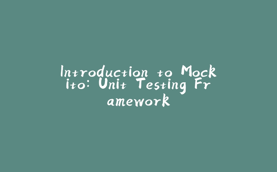 Introduction to Mockito: Unit Testing Framework - 拾光赋-拾光赋