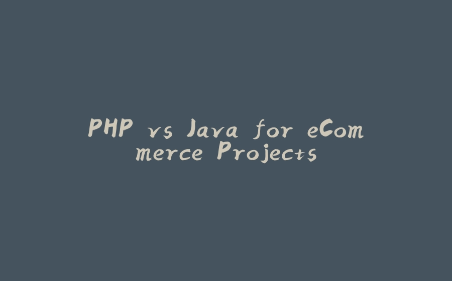 PHP vs Java for eCommerce Projects - 拾光赋-拾光赋