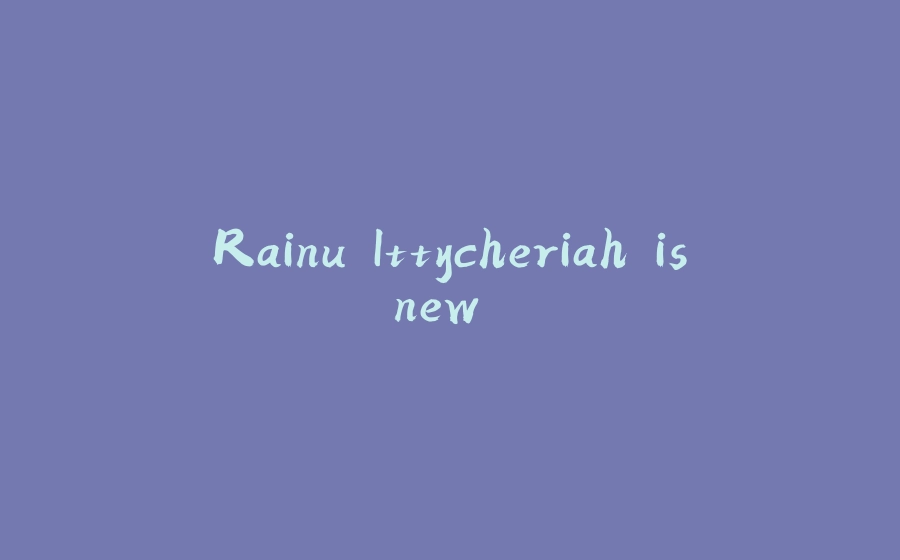 Rainu Ittycheriah is new... - 拾光赋-拾光赋