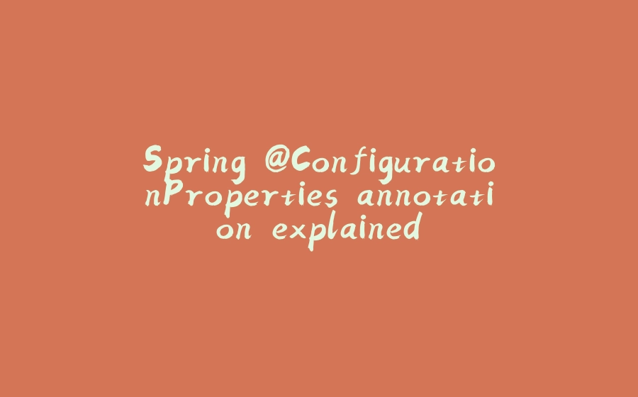 Spring @ConfigurationProperties annotation explained - 拾光赋-拾光赋