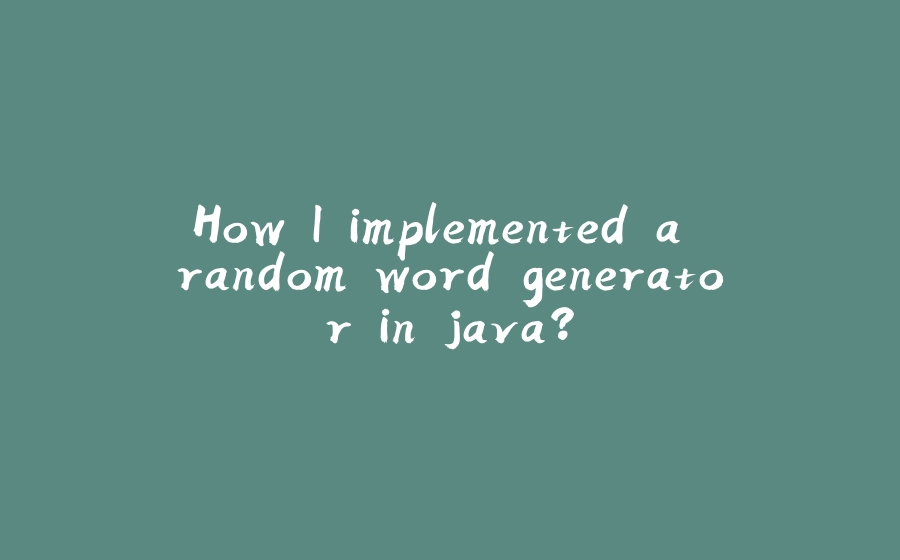 How I implemented a random word generator in java? - 拾光赋-拾光赋