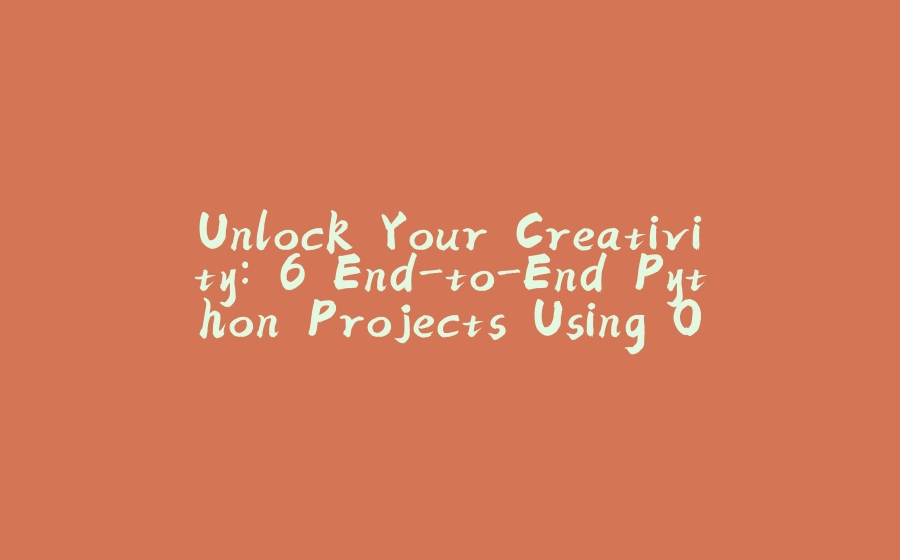 Unlock Your Creativity: 6 End-to-End Python Projects Using Open-Source APIs - 拾光赋-拾光赋