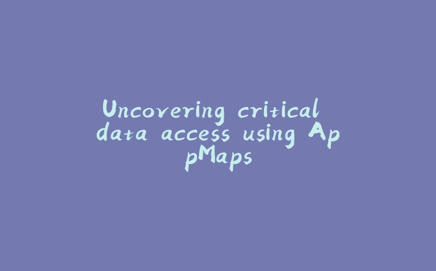 Uncovering critical data access using AppMaps - 拾光赋-拾光赋