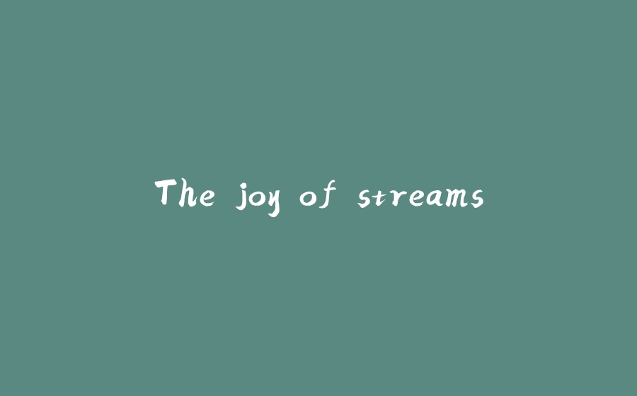 The joy of streams - 拾光赋-拾光赋