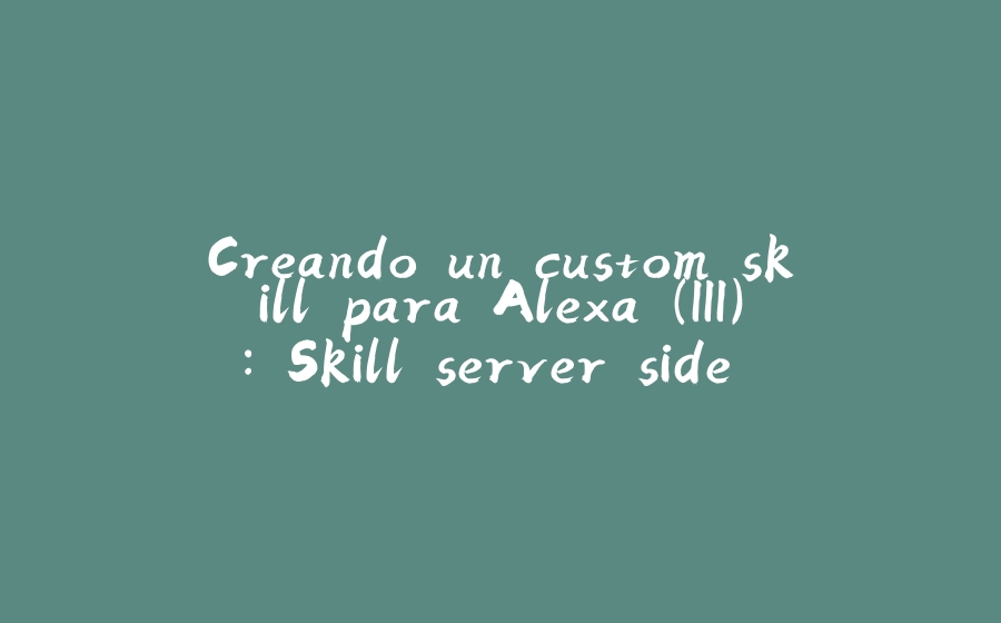 Creando un custom skill para Alexa (III): Skill server side en AWS Lambda y Java 8 - 拾光赋-拾光赋