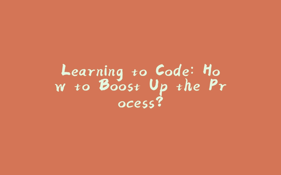 Learning to Code: How to Boost Up the Process? - 拾光赋-拾光赋