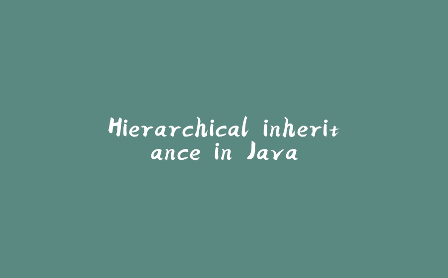 Hierarchical inheritance in Java - 拾光赋-拾光赋