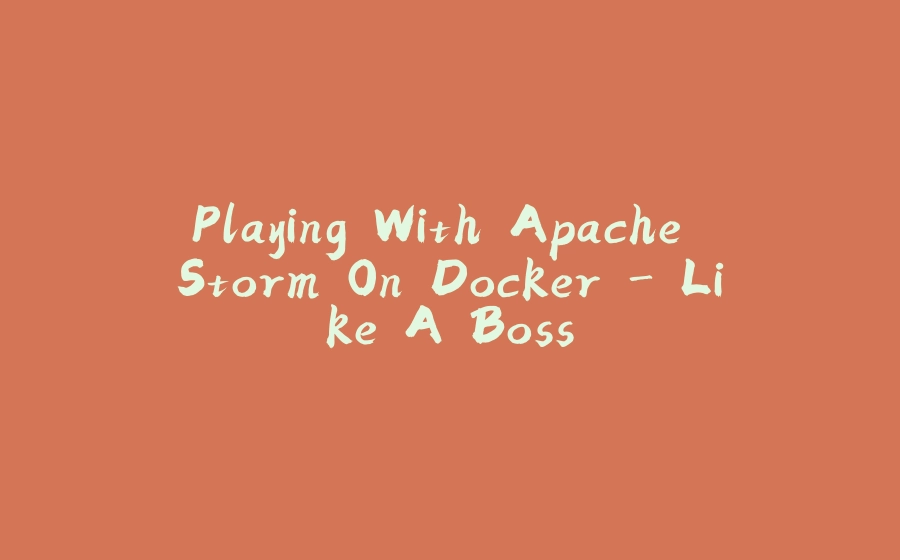 Playing With Apache Storm On Docker - Like A Boss - 拾光赋-拾光赋