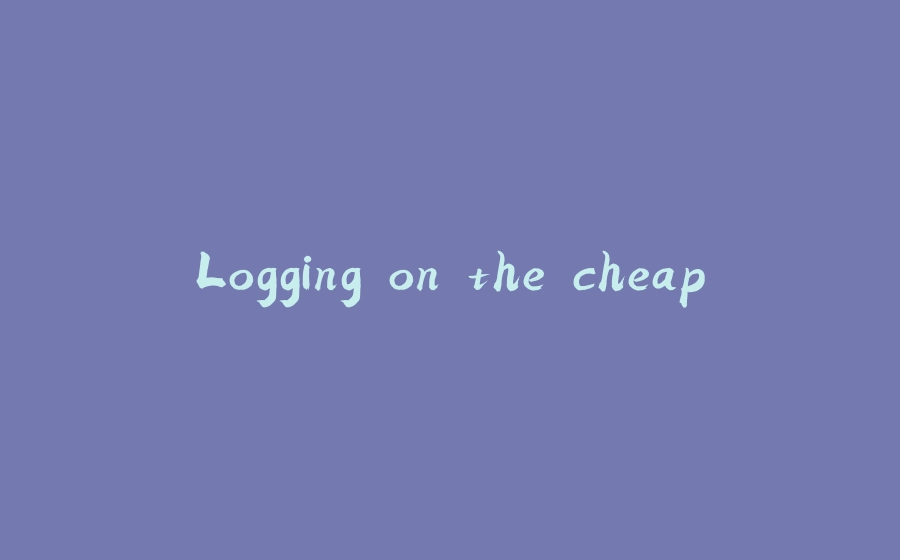 Logging on the cheap - 拾光赋-拾光赋