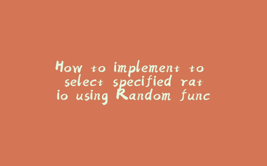 How to implement to select specified ratio using Random function in ...