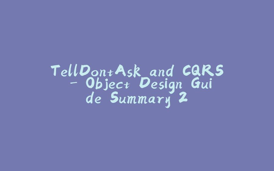 TellDontAsk and CQRS - Object Design Guide Summary 2 - 拾光赋-拾光赋