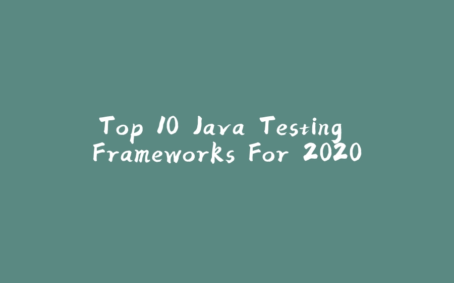 Top 10 Java Testing Frameworks For 2020 - 拾光赋-拾光赋