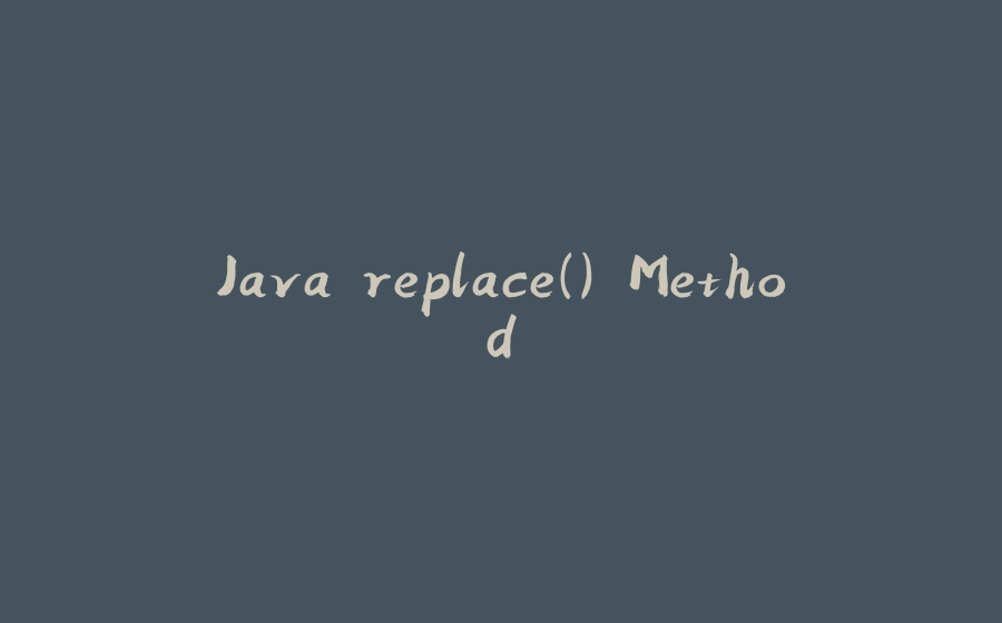 Java replace() Method - 拾光赋-拾光赋