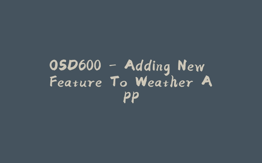 OSD600 - Adding New Feature To Weather App - 拾光赋-拾光赋