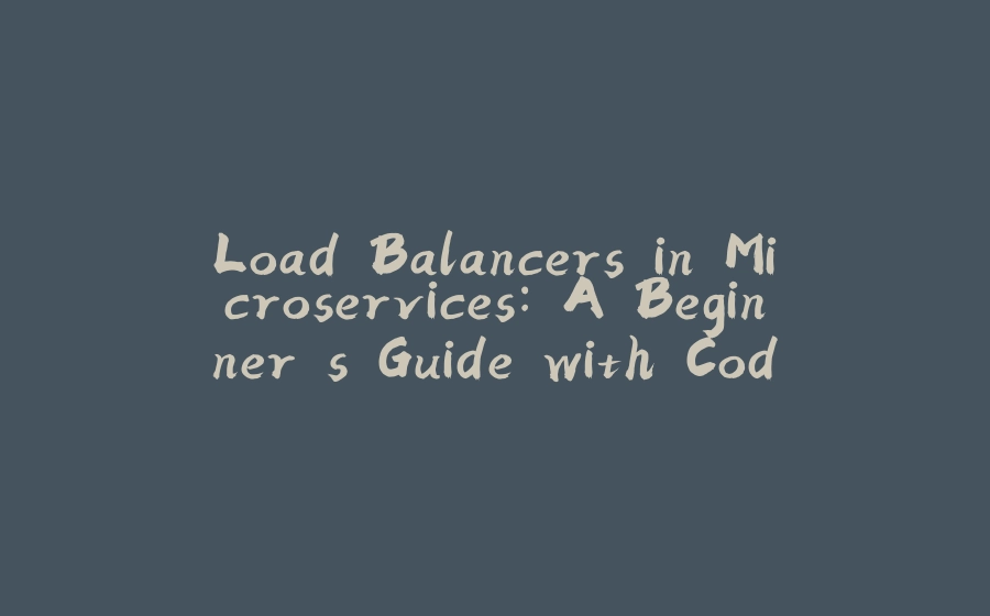 Load Balancers in Microservices: A Beginner's Guide with Code and Real-Life Examples - 拾光赋-拾光赋