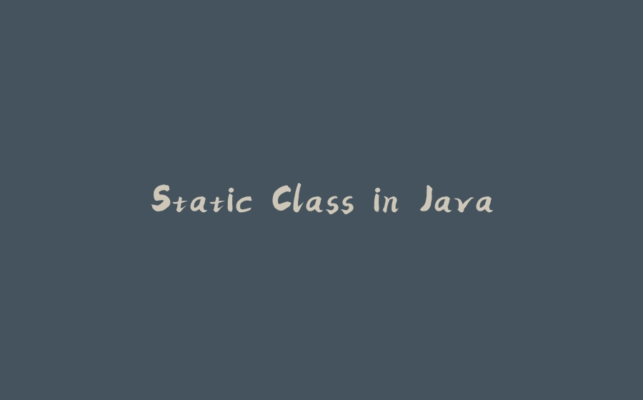 Static Class in Java - 拾光赋-拾光赋