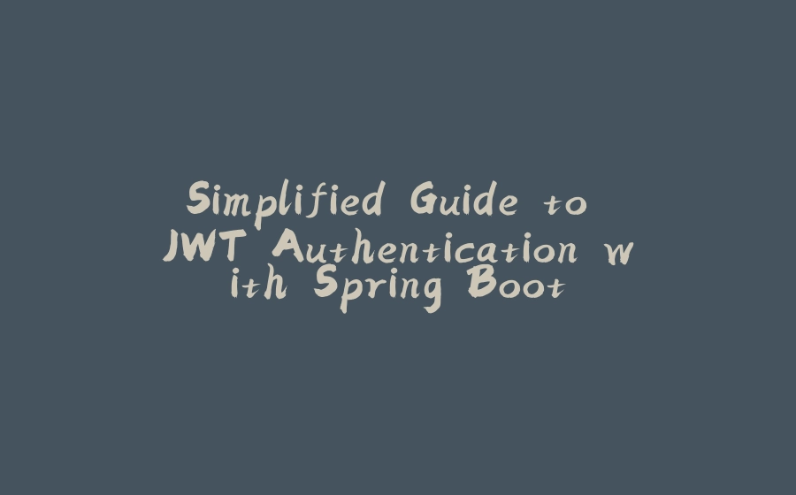 Simplified Guide to JWT Authentication with Spring Boot - 拾光赋-拾光赋