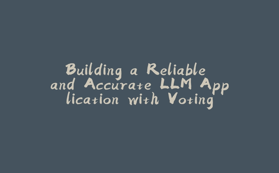 Building a Reliable and Accurate LLM Application with Voting Systems - 拾光赋-拾光赋