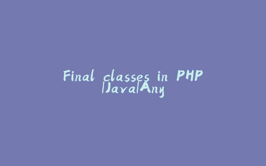 Final classes in PHP|Java|Any - 拾光赋-拾光赋