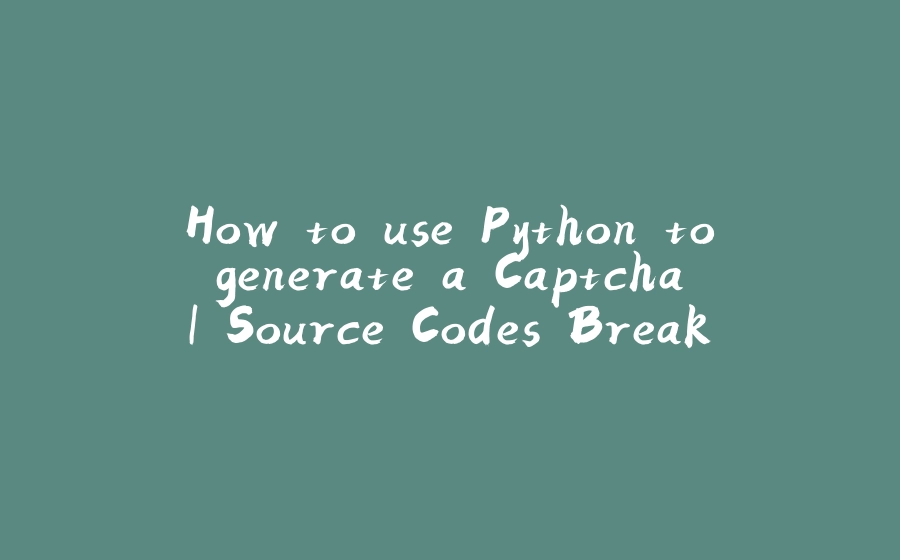 How to use Python to generate a Captcha | Source Codes Breakdown - 拾光赋
