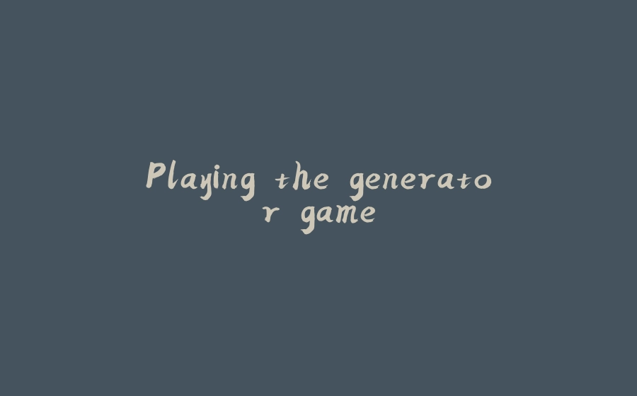 Playing the generator game - 拾光赋-拾光赋