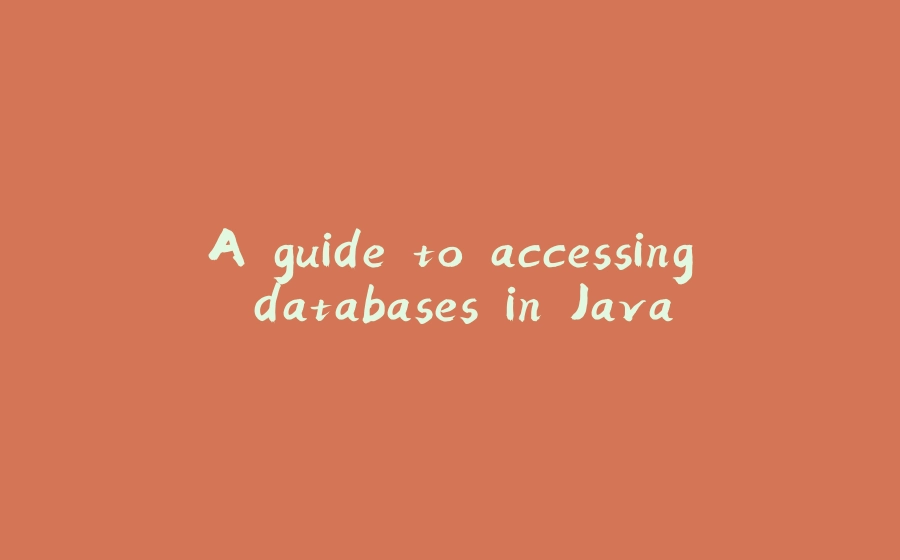 A guide to accessing databases in Java - 拾光赋-拾光赋