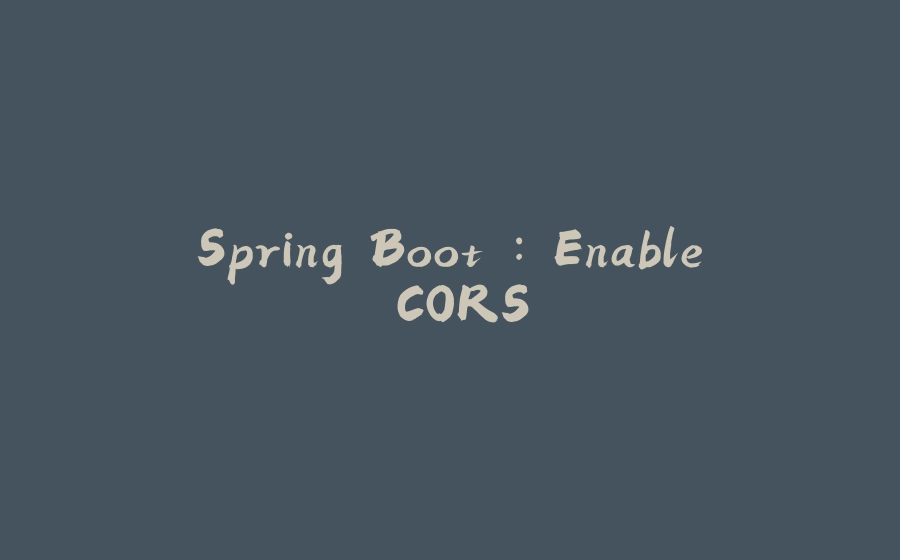 Spring Boot : Enable CORS - 拾光赋-拾光赋