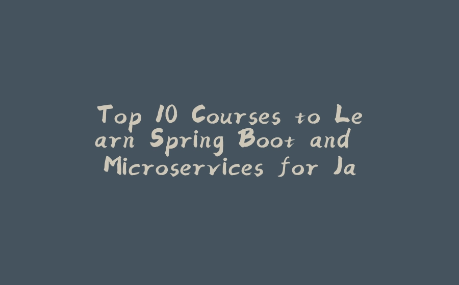 Top 10 Courses to Learn Spring Boot and Microservices for Java Programmers - 拾光赋-拾光赋