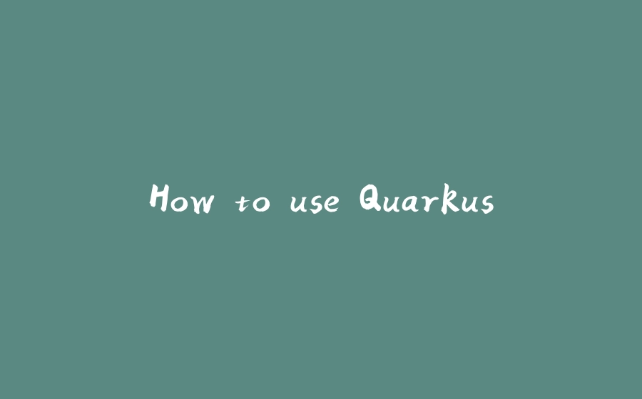 How to use Quarkus - 拾光赋-拾光赋