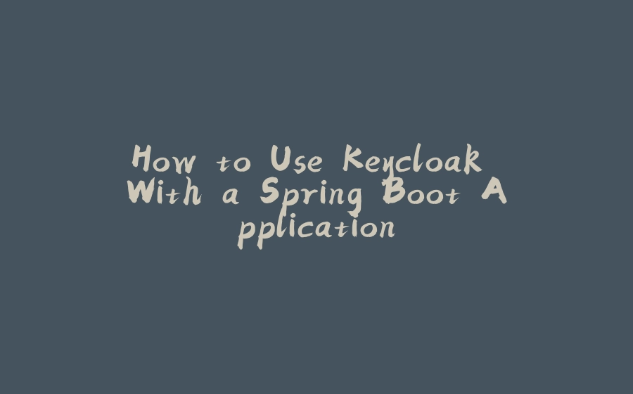 How to Use Keycloak With a Spring Boot Application - 拾光赋-拾光赋