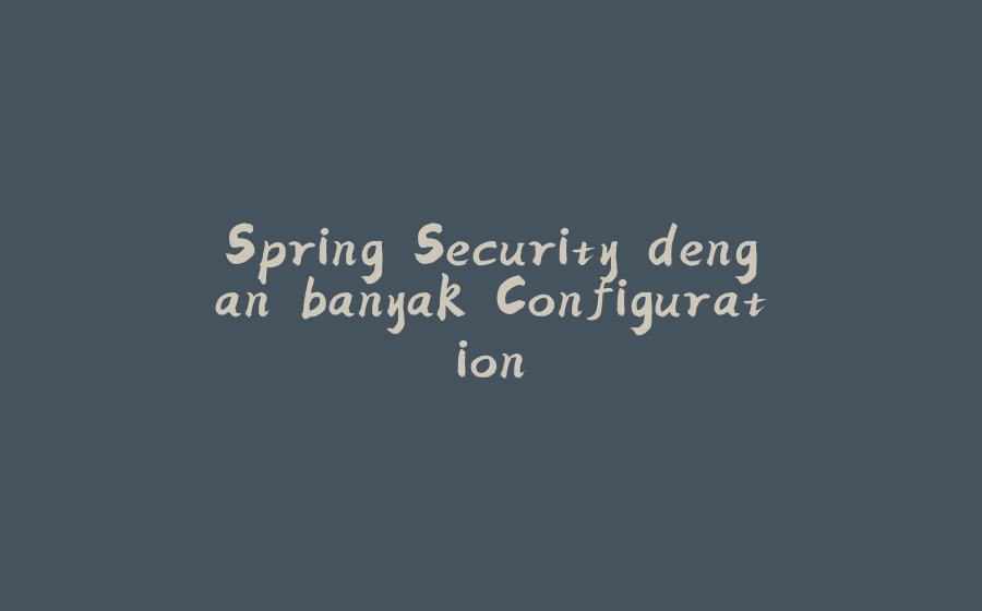 Spring Security dengan banyak Configuration - 拾光赋-拾光赋