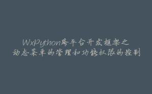 WxPython跨平台开发框架之动态菜单的管理和功能权限的控制-拾光赋