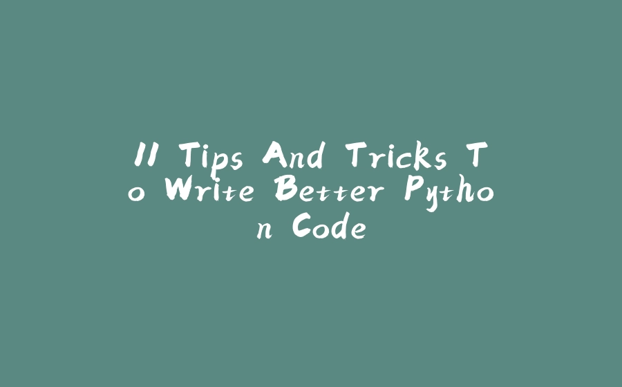 11 Tips And Tricks To Write Better Python Code - 拾光赋