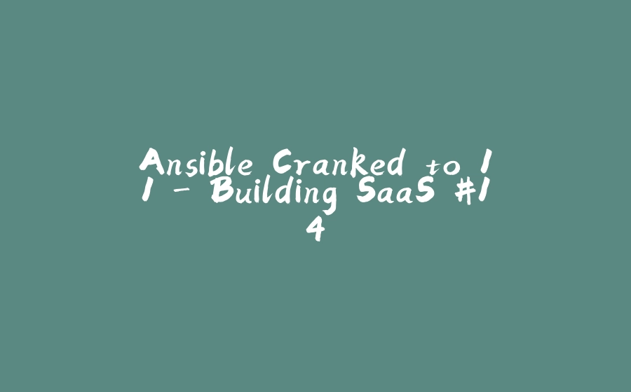 Ansible Cranked to 11 - Building SaaS #14 - 拾光赋-拾光赋