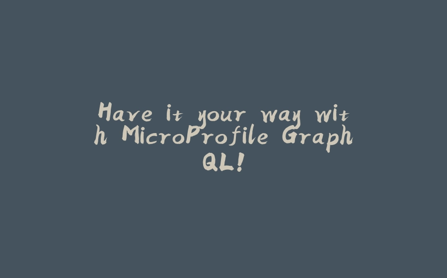 Have it your way with MicroProfile GraphQL! - 拾光赋-拾光赋