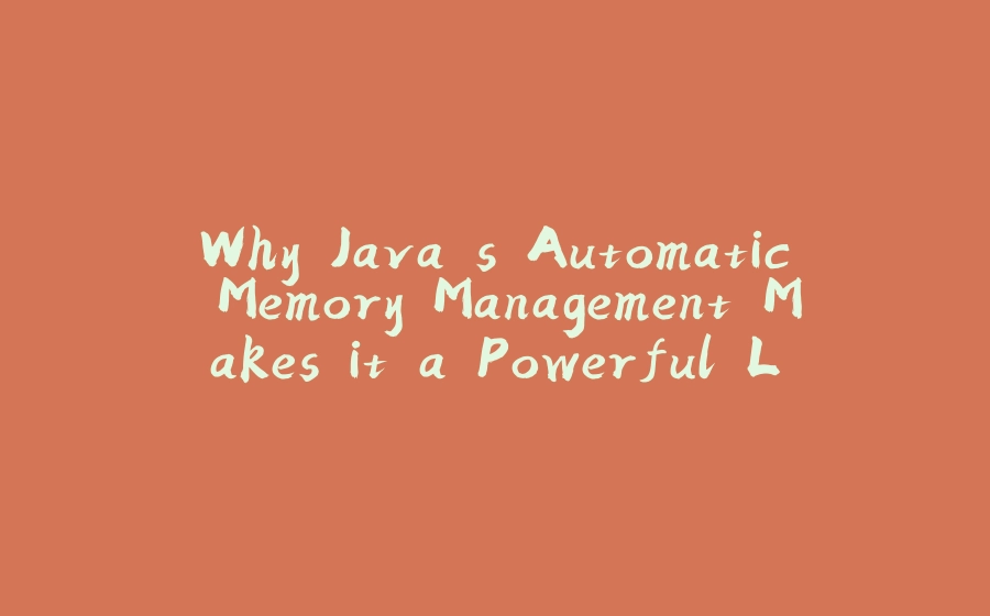Why Java's Automatic Memory Management Makes it a Powerful Language ...