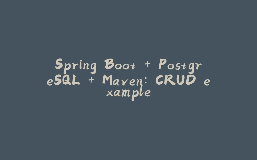 Spring Boot + PostgreSQL + Maven: CRUD example - 拾光赋-拾光赋