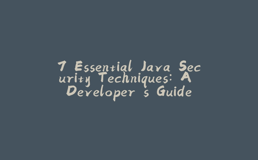 7 Essential Java Security Techniques: A Developer's Guide - 拾光赋-拾光赋