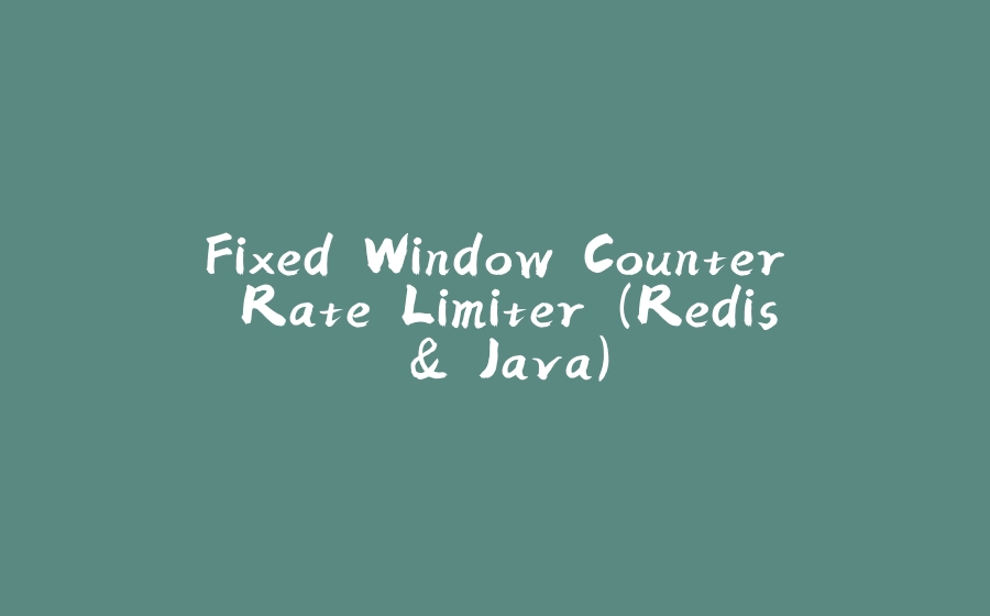 Fixed Window Counter Rate Limiter (Redis & Java) - 拾光赋-拾光赋