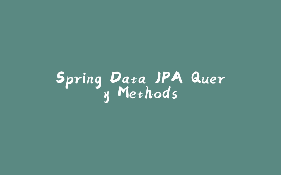 Spring Data JPA Query Methods - 拾光赋-拾光赋