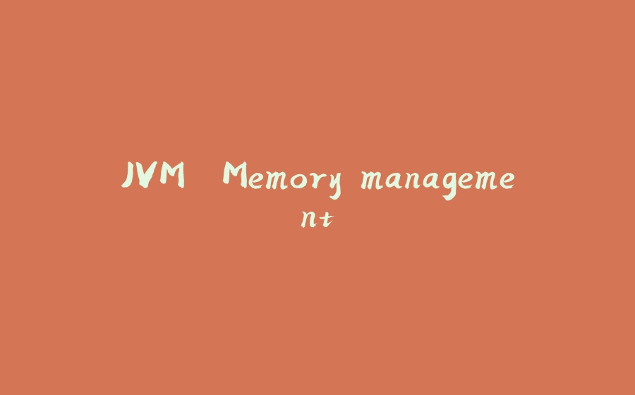 JVM. Memory management - 拾光赋-拾光赋