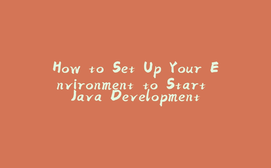 How to Set Up Your Environment to Start Java Development - 拾光赋-拾光赋