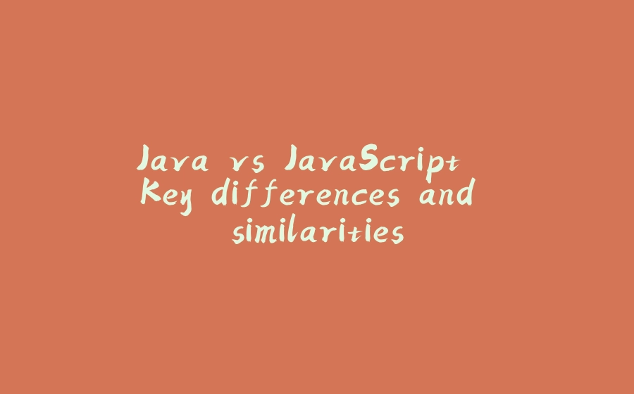 Java vs JavaScript. Key differences and similarities - 拾光赋-拾光赋