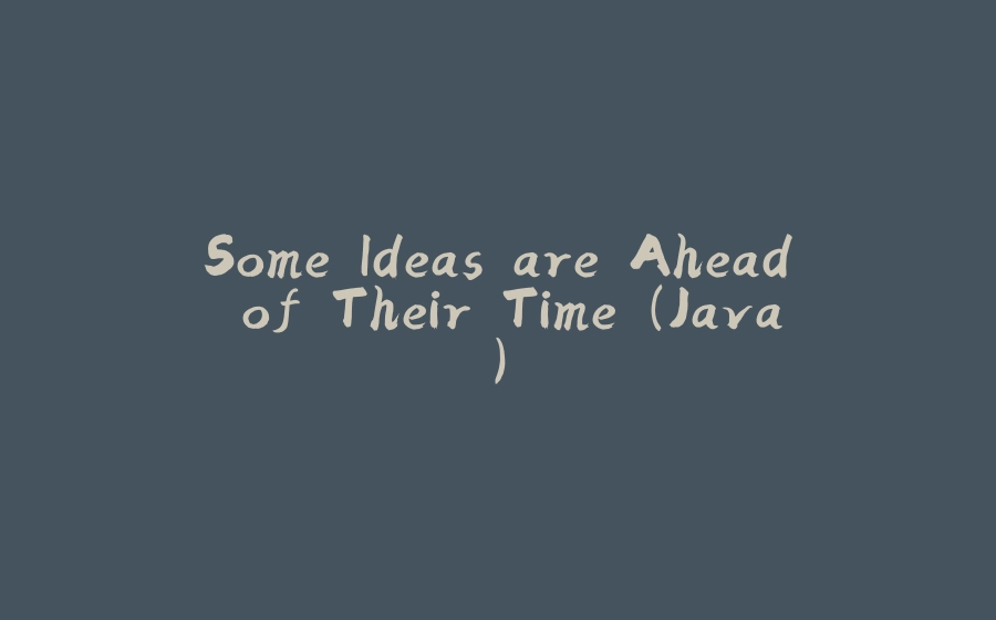 Some Ideas are Ahead of Their Time (Java) - 拾光赋-拾光赋